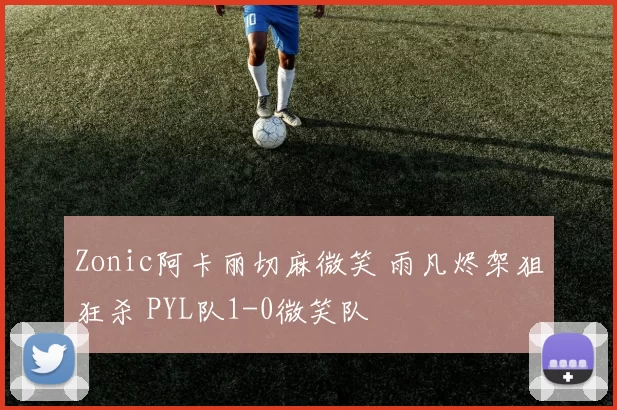 Zonic阿卡丽切麻微笑 雨凡烬架狙狂杀 PYL队1-0微笑队