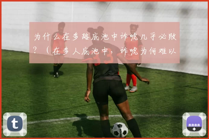 为什么在多路底池中诈唬几乎必败？（在多人底池中，诈唬为何难以成功？）