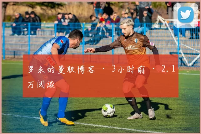 罗米的曼联博客 · 3小时前 · 2.1万阅读