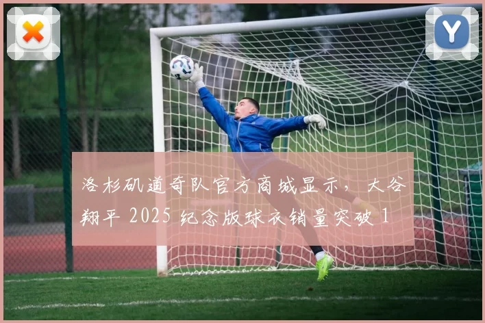 洛杉矶道奇队官方商城显示，大谷翔平 2025 纪念版球衣销量突破 150 万件