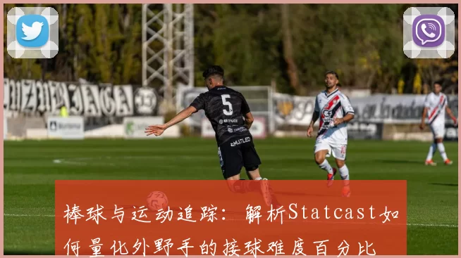棒球与运动追踪：解析Statcast如何量化外野手的接球难度百分比