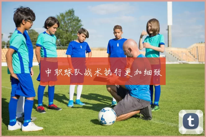 中职球队战术执行更加细致