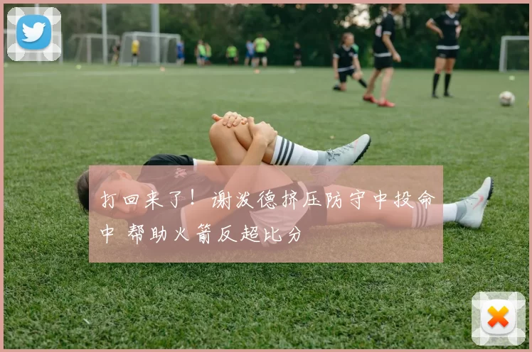 打回来了！谢泼德挤压防守中投命中 帮助火箭反超比分