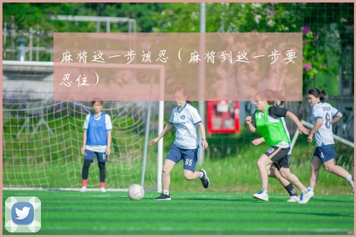 麻将这一步该忍（麻将到这一步要忍住）